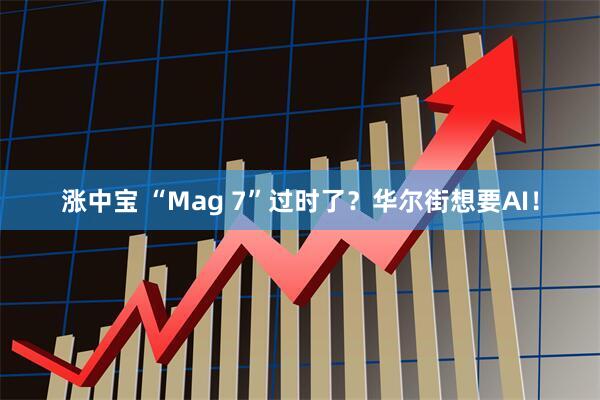 涨中宝 “Mag 7”过时了？华尔街想要AI！