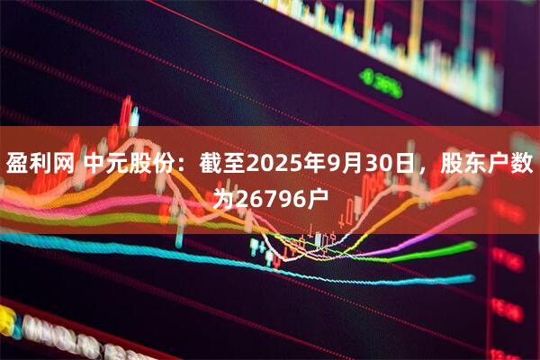 盈利网 中元股份：截至2025年9月30日，股东户数为26796户