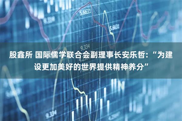 股鑫所 国际儒学联合会副理事长安乐哲: “为建设更加美好的世界提供精神养分”